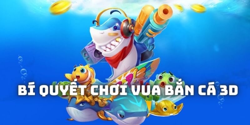 Bí quyết chơi fish king 3d bách phát bách trúng kiếm bội tiền